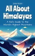 Cover: All About Himalayas: A Kid's Guide to the World's Highest Mountains (Educational Books For Kids, #25) - Shah Rukh