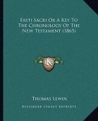 Bild: Fasti Sacri Or A Key To The Chronology Of The New Testament (1865) - Kessinger Publishing