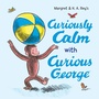 Cover: Curiously Calm With Curious George - HarperCollins