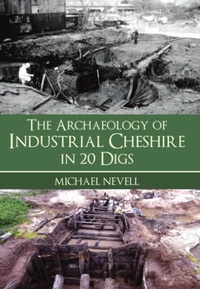 Abbildung von: The Archaeology of Industrial Cheshire in 20 Digs - Amberley Publishing