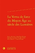 Cover: La Vertu de Force Du Moyen Age Au Siecle Des Lumieres - Classiques Garnier