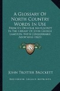Abbildung von: A Glossary Of North Country Words In Use - Kessinger Publishing