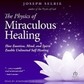 Cover: The Physics of Miraculous Healing - Tantor Audio
