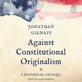Cover: Against Constitutional Originalism - Tantor Audio