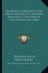 Abbildung von: Trilinear Coordinates And Other Methods Of Modern Analytical Geometry Of Two Dimensions (1866) - Kessinger Publishing
