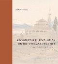Cover: Architectural Revolution on the Ottoman Frontier - Pennsylvania State University Press