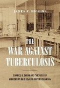 Cover: The War Against Tuberculosis - Pennsylvania State University Press