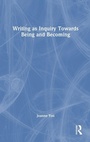 Cover: Writing as Inquiry Towards Being and Becoming - Routledge