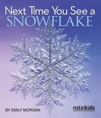 Enlarge image Cover: Next Time You See a Snowflake - National Science Teachers Association