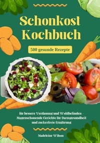 Abbildung von: Schonkost Kochbuch: 500 gesunde Rezepte für bessere Verdauung und Wohlbefinden - Magenschonende Gerichte für Darmgesundheit und zuckerfreie Ernährung - tredition