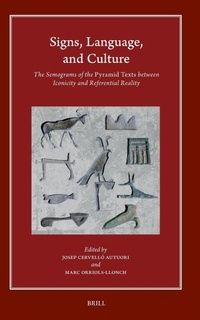 Enlarge image Cover: Signs, Language, and Culture: The Semograms of the Pyramid Texts between Iconicity and Referential Reality - Brill