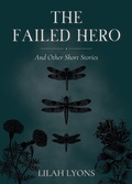 Cover: The Failed Hero and Other Short Stories - Lit. by Lilah