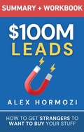 Cover: $100M Leads Summary & Workbook: How to Get Strangers To Want To Buy Your Stuff (Acquisition.com $100M Series) - Alex Hormozi