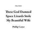 Cover: These God Damned Space Lizards Stole My Beautiful Wife (Short Rods) - Halfplanet Press