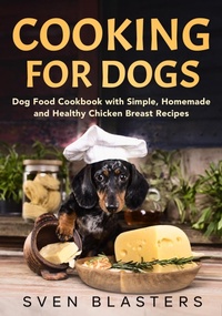 Enlarge image Cover: Cooking for Dogs, Dog Food Cookbook with Simple, Homemade and Healthy Chicken Breast Recipes (Homemade Dog Dishes, #1) - Sven Blasters