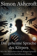 Cover: Die geheime Sprache des K&ouml;rpers - Wie Sie Menschen durch K&ouml;rpersprache verstehen und beeinflussen lernen - eBook Media Publishing