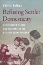 Cover: Refusing Settler Domesticity - University of Washington Press