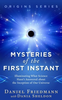 Enlarge image Cover: Mysteries of the First Instant: Illuminating What Science Hasn't Answered about the Inception of Our Universe (Origins, #2) - Daniel Friedmann