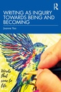 Cover: Writing as Inquiry Towards Being and Becoming - Routledge