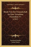 Cover: Briefe Von Der Freundschaft An Eine Vornehme Freundinn V1 (1767) - Kessinger Publishing