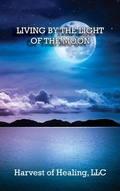 Cover: Living by the Light of the Moon - Harvest of Healing, LLC