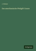 Cover: Das amerikanische Pfeilgift Curare - Antigonos Verlag