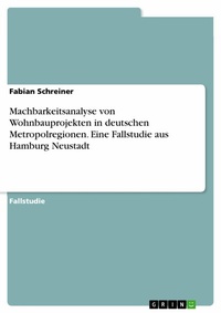 Abbildung von: Machbarkeitsanalyse von Wohnbauprojekten in deutschen Metropolregionen. Eine Fallstudie aus Hamburg Neustadt - GRIN Verlag
