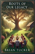 Cover: Roots of Our Legacy - brian tucker