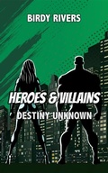 Cover: Heroes and Villains: Destiny Unknown (The Heroes and Villains Series) - Birdy Rivers