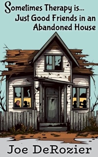 Abbildung von: Sometimes Therapy is...Just Good Friends in an Abandoned House (Tales From Behind the Bakery Door, #6) - Joe DeRozier