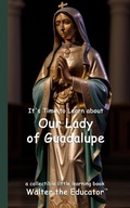 Cover: It's Time to Learn about Our Lady of Guadalupe - Silent King Books