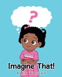 Cover: Imagine That! - Page Publishing, Inc.