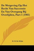 Bild: De Wetgeving Op Het Recht Van Successie En Van Overgang Bij Overlijden, Part 1 (1905) - Kessinger Publishing