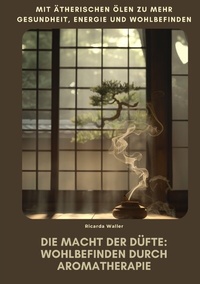Abbildung von: Die Macht der Düfte: Wohlbefinden durch Aromatherapie - tredition