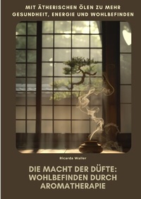 Abbildung von: Die Macht der Düfte: Wohlbefinden durch Aromatherapie - tredition