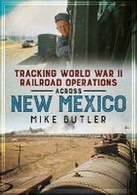 Enlarge image Cover: Tracking World War II Railroad Operations Across New Mexico - America Through Time
