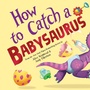 Cover: How to Catch a Babysaurus - Sourcebooks Wonderland