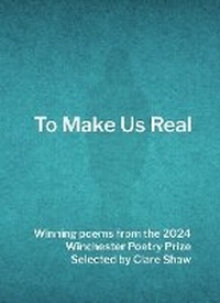 Enlarge image Cover: To Make Us Real: Selected by Clare Shaw - Winchester Poetry Festival