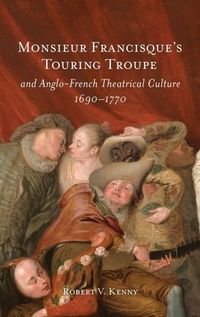 Abbildung von: Monsieur Francisque's Touring Troupe and Anglo-French Theatrical Culture, 1690-1770 - Boydell & Brewer