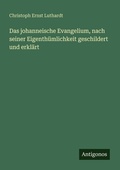 Cover: Das johanneische Evangelium, nach seiner Eigenth&uuml;mlichkeit geschildert und erkl&auml;rt - Antigonos Verlag
