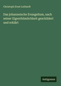 Cover: Das johanneische Evangelium, nach seiner Eigenth&uuml;mlichkeit geschildert und erkl&auml;rt - Antigonos Verlag