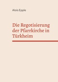 Cover: Die Regotisierung der Pfarrkirche in T&uuml;rkheim - BoD - Books on Demand