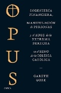 Cover: Opus: Ingenieria Financiera, Manipulacion de Personas Y Conspiracion de la Extrema Derecha En El Seno de la Iglesia Catolica / Opus: The Cult of Dark Money - Editorial Planeta Mexicana S.A. de C.V.