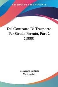 Abbildung von: Del Contratto Di Trasporto Per Strada Ferrata, Part 2 (1888) - Kessinger Publishing