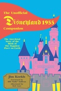 Cover: The Unofficial Disneyland 1955 Companion: The Anecdotal Story of the Birth of the Happiest Place on Earth - Theme Park Press