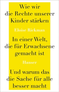 Abbildung von: Wie wir die Rechte unserer Kinder stärken in einer Welt, die für Erwachsene gemacht ist, und warum das die Sache für alle besser macht - Hanser