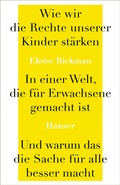 Abbildung von: Wie wir die Rechte unserer Kinder stärken in einer Welt, die für Erwachsene gemacht ist, und warum das die Sache für alle besser macht - Hanser