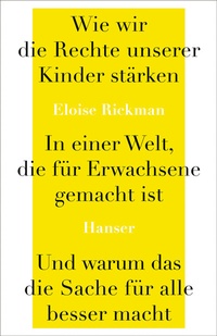 Abbildung von: Wie wir die Rechte unserer Kinder stärken in einer Welt, die für Erwachsene gemacht ist, und warum das die Sache für alle besser macht - Hanser