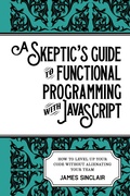 Cover: A Skeptic's Guide to Functional Programming with JavaScript - Lulu.com