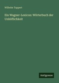 Cover: Ein Wagner-Lexicon: W&ouml;rterbuch der Unh&ouml;flichkeit - Antigonos Verlag